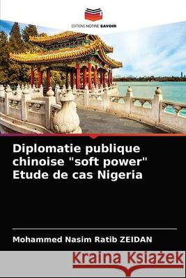 Diplomatie publique chinoise soft power Etude de cas Nigeria Mohammed Nasim Ratib Zeidan 9786203252866