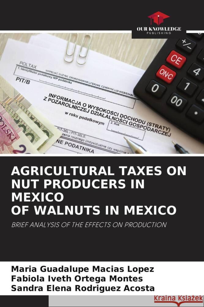 Agricultural Taxes on Nut Producers in Mexico of Walnuts in Mexico Mar?a Guadalupe Mac?a Fabiola Iveth Orteg Sandra Elena Rodrigue 9786203253504 Our Knowledge Publishing