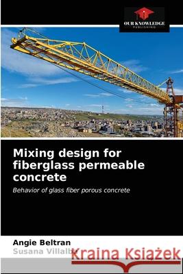 Mixing design for fiberglass permeable concrete Angie Beltran, Susana Villalba 9786203254075 Our Knowledge Publishing