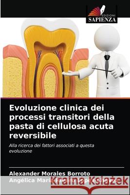 Evoluzione clinica dei processi transitori della pasta di cellulosa acuta reversibile Alexander Morale Ang 9786203254174 Edizioni Sapienza