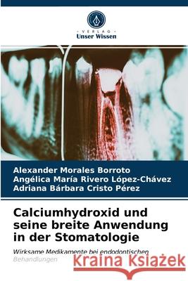 Calciumhydroxid und seine breite Anwendung in der Stomatologie Alexander Morales Borroto, Angélica María Rivero López-Chávez, Adriana Bárbara Cristo Pérez 9786203254556
