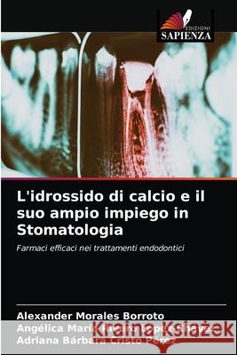 L'idrossido di calcio e il suo ampio impiego in Stomatologia Alexander Morales Borroto, Angélica María Rivero López-Chávez, Adriana Bárbara Cristo Pérez 9786203254723