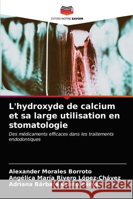 L'hydroxyde de calcium et sa large utilisation en stomatologie Alexander Morale Ang 9786203255126 Editions Notre Savoir