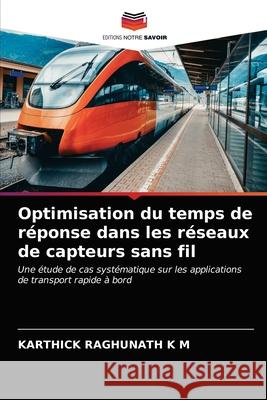 Optimisation du temps de réponse dans les réseaux de capteurs sans fil K. M., Karthick Raghunath 9786203255478 Editions Notre Savoir