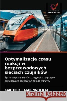 Optymalizacja czasu reakcji w bezprzewodowych sieciach czujników K. M., Karthick Raghunath 9786203255508 Wydawnictwo Nasza Wiedza