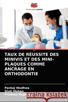 Taux de Réussite Des Minivis Et Des Mini-Plaques Comme Ancrage En Orthodontie Wadhwa, Pankaj 9786203255744 Editions Notre Savoir
