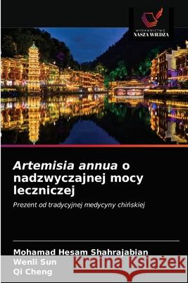 Artemisia annua o nadzwyczajnej mocy leczniczej Mohamad Hesam Shahrajabian Wenli Sun Qi Cheng 9786203255782 Wydawnictwo Nasza Wiedza