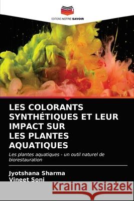 Les Colorants Synthétiques Et Leur Impact Sur Les Plantes Aquatiques Sharma, Jyotshana 9786203255904