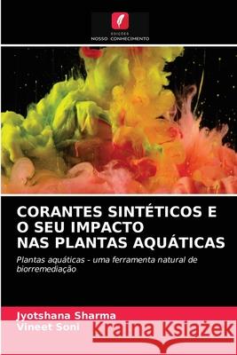 Corantes Sintéticos E O Seu Impacto NAS Plantas Aquáticas Jyotshana Sharma, Vineet Soni 9786203255942