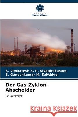 Der Gas-Zyklon-Abscheider S Venkatesh S P Sivapirakasam, S Ganeshkumar M Sakthivel 9786203256109 Verlag Unser Wissen