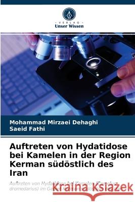 Auftreten von Hydatidose bei Kamelen in der Region Kerman südöstlich des Iran Mohammad Mirzaei Dehaghi, Saeid Fathi 9786203256352