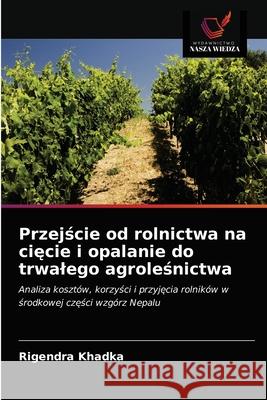 Przejście od rolnictwa na cięcie i opalanie do trwalego agroleśnictwa Khadka, Rigendra 9786203256666