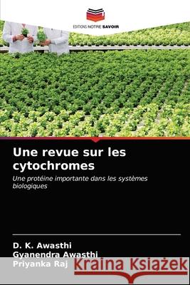 Une revue sur les cytochromes D. K. Awasthi Gyanendra Awasthi Priyanka Raj 9786203256918 Editions Notre Savoir