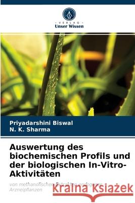 Auswertung des biochemischen Profils und der biologischen In-Vitro-Aktivitäten Priyadarshini Biswal, N K Sharma 9786203257991