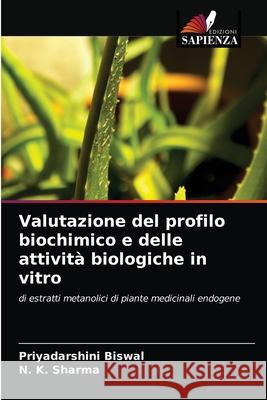 Valutazione del profilo biochimico e delle attività biologiche in vitro Biswal, Priyadarshini, Sharma, N. K. 9786203258066 Edizioni Sapienza