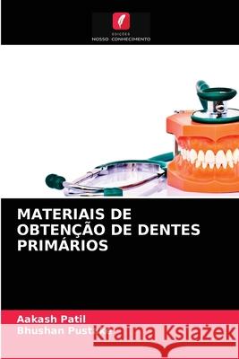 MATERIAIS DE OBTENÇÃO DE DENTES PRIMÁRIOS Patil, Aakash, Pustake, Bhushan 9786203259445