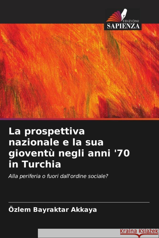 La prospettiva nazionale e la sua gioventù negli anni '70 in Turchia Bayraktar Akkaya, Özlem 9786203260823