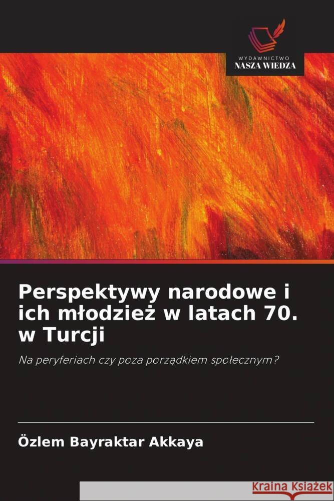 Perspektywy narodowe i ich mlodziez w latach 70. w Turcji Bayraktar Akkaya, Özlem 9786203260847