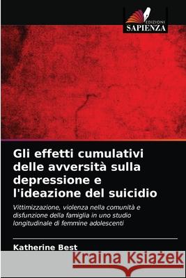 Gli effetti cumulativi delle avversità sulla depressione e l'ideazione del suicidio Best, Katherine 9786203260991 Edizioni Sapienza