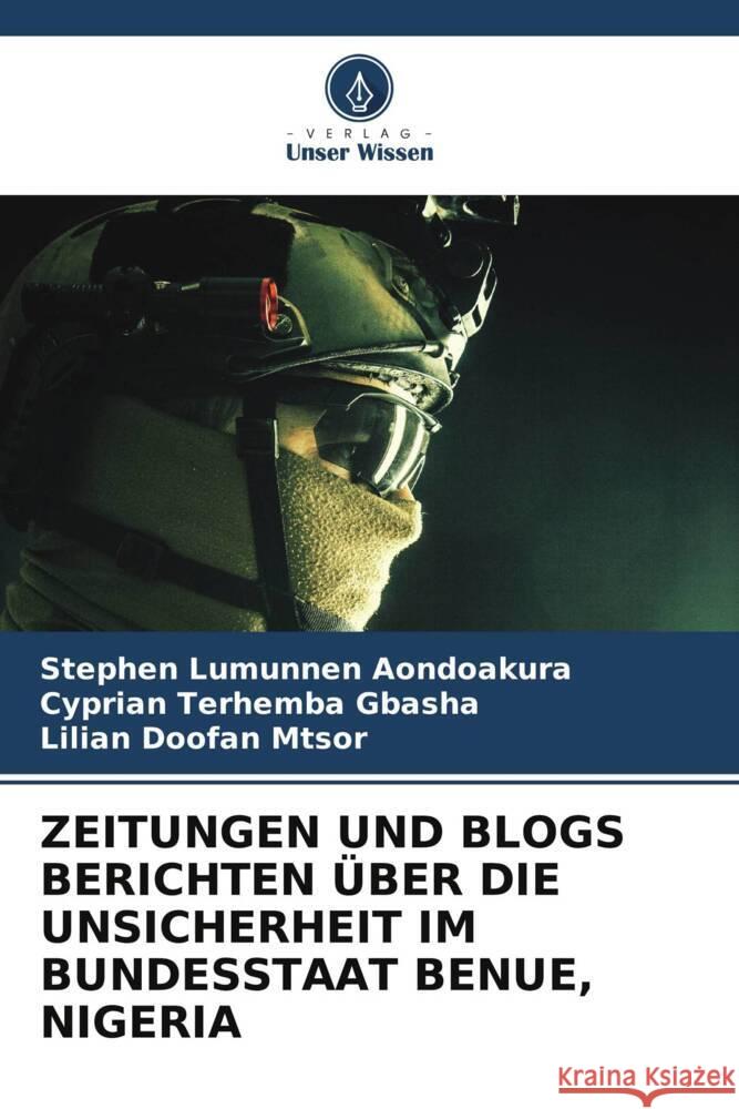 ZEITUNGEN UND BLOGS BERICHTEN ÜBER DIE UNSICHERHEIT IM BUNDESSTAAT BENUE, NIGERIA Aondoakura, Stephen Lumunnen, GBASHA, Cyprian Terhemba, MTSOR, Lilian Doofan 9786203261868