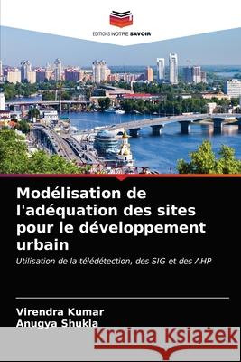 Modélisation de l'adéquation des sites pour le développement urbain Kumar, Virendra 9786203261899