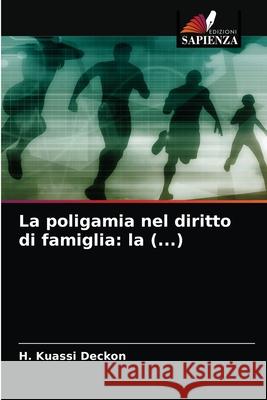 La poligamia nel diritto di famiglia: la (...) H. Kuassi Deckon 9786203262384 Edizioni Sapienza