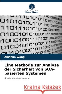 Eine Methode zur Analyse der Sicherheit von SOA-basierten Systemen Zhishun Wang 9786203263015 Verlag Unser Wissen