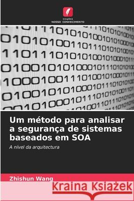 Um método para analisar a segurança de sistemas baseados em SOA Zhishun Wang 9786203263091 Edicoes Nosso Conhecimento