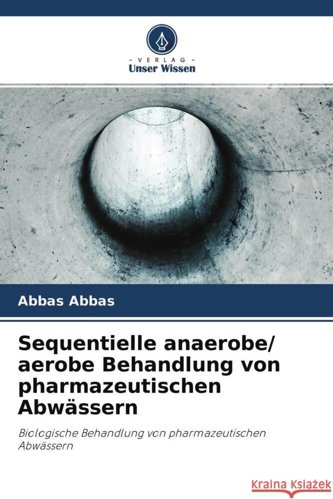 Sequentielle anaerobe/ aerobe Behandlung von pharmazeutischen Abwässern Abbas, Abbas 9786203263275