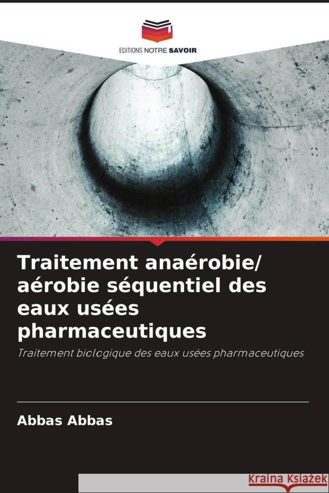 Traitement anaérobie/ aérobie séquentiel des eaux usées pharmaceutiques Abbas, Abbas 9786203263442 Editions Notre Savoir