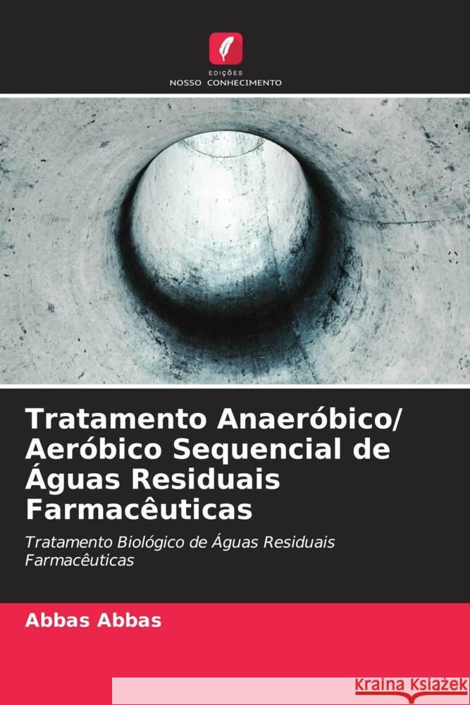 Tratamento Anaeróbico/ Aeróbico Sequencial de Águas Residuais Farmacêuticas Abbas, Abbas 9786203263572 Edições Nosso Conhecimento