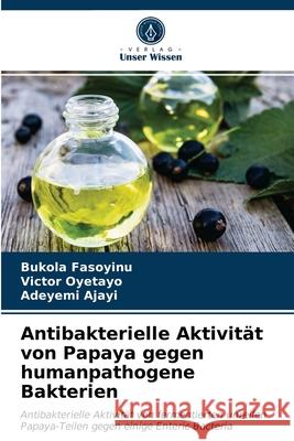 Antibakterielle Aktivität von Papaya gegen humanpathogene Bakterien Fasoyinu, Bukola, Oyetayo, Victor, Ajayi, Adeyemi 9786203264142