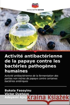 Activité antibactérienne de la papaye contre les bactéries pathogènes humaines Fasoyinu, Bukola, Oyetayo, Victor, Ajayi, Adeyemi 9786203264166