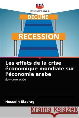 Les effets de la crise économique mondiale sur l'économie arabe Elasrag, Hussein 9786203264807 Editions Notre Savoir