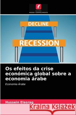 Os efeitos da crise económica global sobre a economia árabe Hussein Elasrag 9786203264821