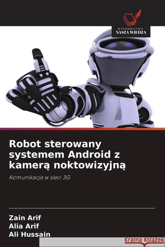 Robot sterowany systemem Android z kamera noktowizyjna Arif, Zain, Arif, Alia, Hussain, Ali 9786203265354 Wydawnictwo Nasza Wiedza