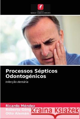 Processos Sépticos Odontogénicos Méndez, Ricardo, Góngora, Roberto, Alemán, Otto 9786203265446