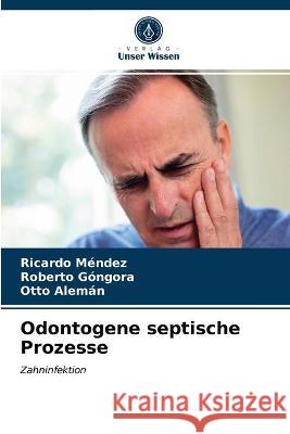 Odontogene septische Prozesse Méndez, Ricardo, Góngora, Roberto, Alemán, Otto 9786203265507