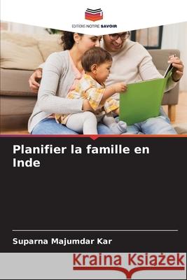 Planifier la famille en Inde Suparna Majumdar Kar 9786203265729 Editions Notre Savoir