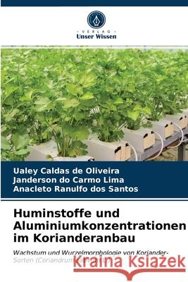 Huminstoffe und Aluminiumkonzentrationen im Korianderanbau Caldas de Oliveira, Ualey, do Carmo Lima, Janderson, Ranulfo dos Santos, Anacleto 9786203265798 Verlag Unser Wissen