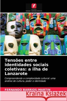 Tensões entre identidades sociais coletivas: a ilha de Lanzarote Fernando Barrios-Martin 9786203266719