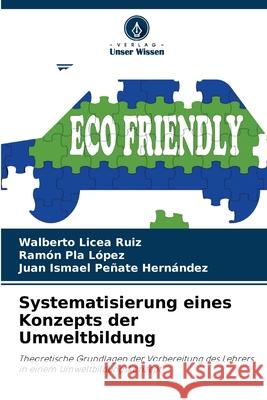 Systematisierung eines Konzepts der Umweltbildung Walberto Licea Ruiz, Ramón Pla López, Juan Ismael Peñate Hernández 9786203267648