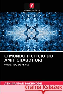 O Mundo Fictício Do Amit Chaudhuri Abhinandan Pakhmode 9786203267945 Edicoes Nosso Conhecimento