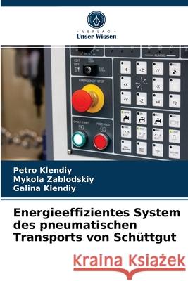 Energieeffizientes System des pneumatischen Transports von Schüttgut Petro Klendiy, Mykola Zablodskiy, Galina Klendiy 9786203269239 Verlag Unser Wissen