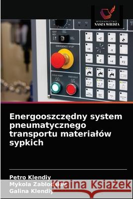 Energooszczędny system pneumatycznego transportu materialów sypkich Petro Klendiy, Mykola Zablodskiy, Galina Klendiy 9786203269314 Wydawnictwo Nasza Wiedza