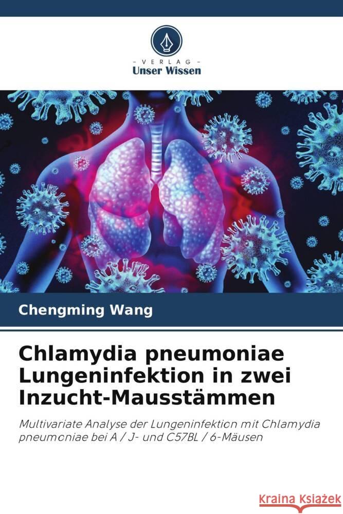 Chlamydia pneumoniae Lungeninfektion in zwei Inzucht-Mausstämmen Wang, Chengming 9786203269970