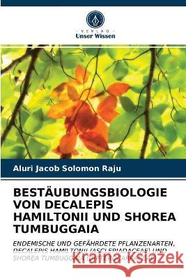 Bestäubungsbiologie Von Decalepis Hamiltonii Und Shorea Tumbuggaia Aluri Jacob Solomon Raju 9786203270006