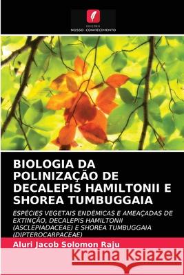 Biologia Da Polinização de Decalepis Hamiltonii E Shorea Tumbuggaia Aluri Jacob Solomon Raju 9786203270105