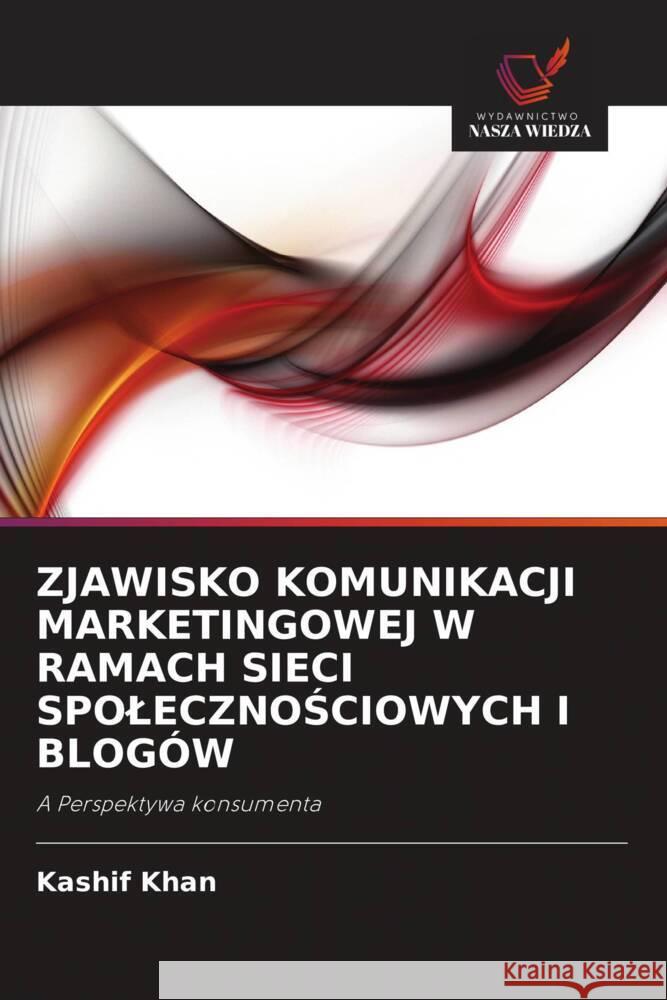 ZJAWISKO KOMUNIKACJI MARKETINGOWEJ W RAMACH SIECI SPOLECZNOSCIOWYCH I BLOGÓW Khan, Kashif 9786203270808