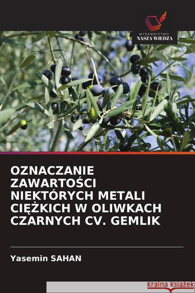 OZNACZANIE ZAWARTOSCI NIEKTÓRYCH METALI CI  KICH W OLIWKACH CZARNYCH CV. GEMLIK Sahan, Yasemin 9786203271065